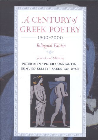 A Century of Greek Poetry 1900-2000: Bilingual Edition - Bien, Peter ; Edmund Keeley; Karen Van Dyck; Peter Constantine, Editors