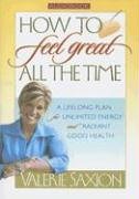 9781932458435: How to Feel Great All the Time: A Lifelong Plan for Unlimited Energy and Radiant Good Health