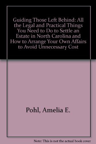 Guiding Those Left Behind: All the Legal and Practical Things You Need to Do to Settle an Estate in North Carolina and How to Arrange Your Own Affairs to Avoid Unnecessary Cost (9781932464214) by Pohl, Amelia E.; Jenkins, Gordon W.; Simmonds, Barbara J.