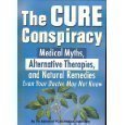 Beispielbild fr The Cure Conspiracy: Medical Myths, Alternative Therapies, and Natural Medicines Even Your Doctor May Not Know zum Verkauf von Wonder Book
