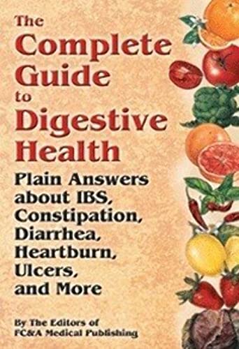 The Complete Guide to Digestive Health: Plain Answers About IBS, Constipation, Diarrhea, Heartburn, Ulcers and More (9781932470628) by Fc & A Medical Publishing