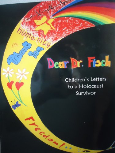 

Dear Dr. Fisch: Children's Letters To A Holocaust Survivor