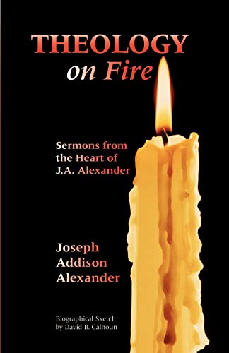 Imagen de archivo de Theology on Fire: Volume One: Sermons from the Heart of J.A. Alexander a la venta por Pella Books