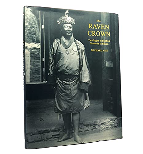 9781932476217: The Raven Crown: The Origins of Buddhist Monarchy in Bhutan