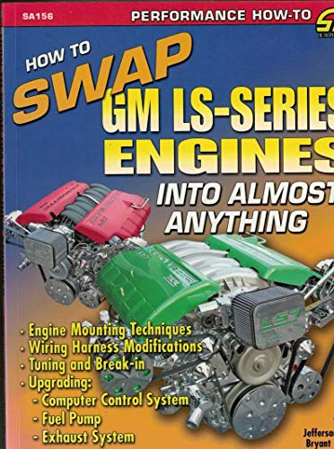 9781932494815: How to Swap Gm LS-Series Engines into Almost Anything: Engine Mounting Techniques, Wiring Harness Modifications, Tuning and Break-in, Upgrading: Computer Control System, Fuel Pump, Exhaust System