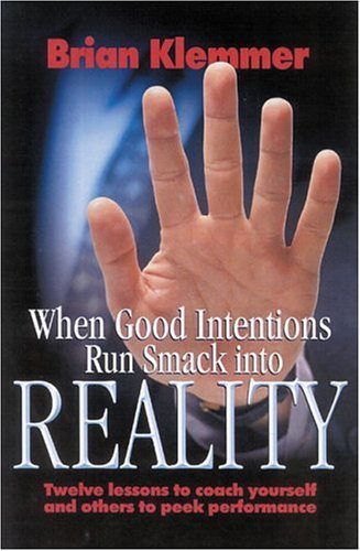 Imagen de archivo de When Good Intentions Run Smack into Reality : Ten Lessons to Coach Yourself and Others to Peek Performance a la venta por Better World Books