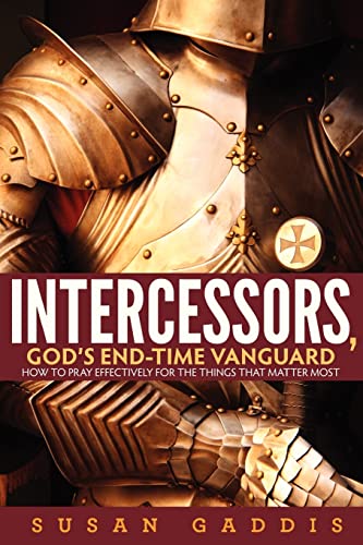 Stock image for Intercessors, God's End-time Vanguard: How to Pray Effectively for the Things That Matter Most for sale by Books Unplugged