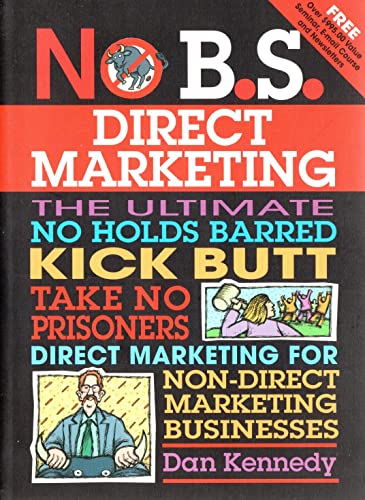 Beispielbild fr No B.S. Direct Marketing: The Ultimate, No Holds Barred, Kick Butt, Take No Prisoners Direct Marketing for Non-direct Marketing Businesses zum Verkauf von Wonder Book