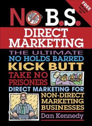 Imagen de archivo de No B.S. Direct Marketing: The Ultimate, No Holds Barred, Kick Butt, Take No Prisoners Direct Marketing for Non-direct Marketing Businesses a la venta por SecondSale