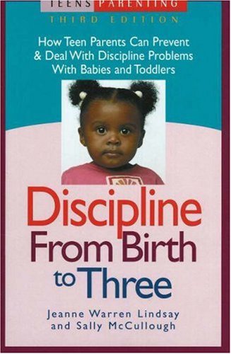 Stock image for Discipline from Birth to Three: How Teen Parents Can Prevent and Deal with Discipline Problems with Babies and Toddlers (Teen Pregnancy and Parenting series) for sale by Half Price Books Inc.