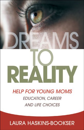 Imagen de archivo de Dreams to Reality : Help for Young Moms: Education, Career, and Life Choices a la venta por Better World Books