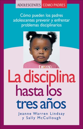 9781932538670: La Disciplina Hasta Los Tres Anos: Como Pueden Los Padres Adolescentes Prevenir y Enfrentar Problemas Disciplinarios (Teen Pregnancy and Parenting Series)