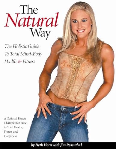 The Natural Way: The Holistic Guide to Total Mind-Body Health & Fitness (9781932549669) by Horn, Beth