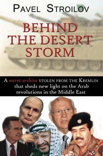 Beispielbild fr Behind the Desert Storm: A Secret Archive Stolen From the Kremlin that Sheds New Light on the Arab Revolutions in the Middle East zum Verkauf von PlumCircle