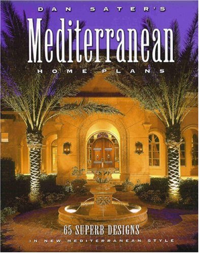 Dan Sater's Mediterranean Home Plans: 65 Superb Designs in New Mediterranean Style