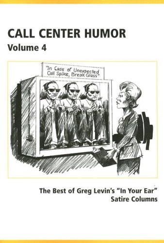 Call Center Humor: Best of Greg Levin's in Your Ear Satire Columns, Volume 4 (9781932558012) by Levin, Greg