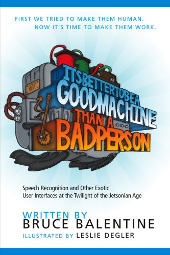 9781932558098: It's Better to Be a Good Machine Than a Bad Person: Speech Recognition and Other Exotic User Interfaces in the Twilight of the Jetsonian Age