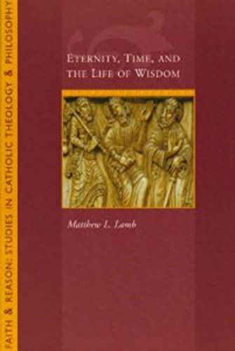 Stock image for Eternity, Time and the Life of Wisdom (Faith and Reason:studies in Catholic Theology and Philosophy) for sale by SecondSale