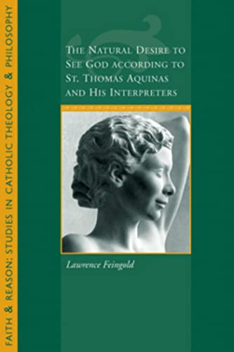 9781932589542: The Natural Desire to See God According to St. Thomas and His Interpreters (Faith and Reason: Studies in Catholic Theology and Philosophy)