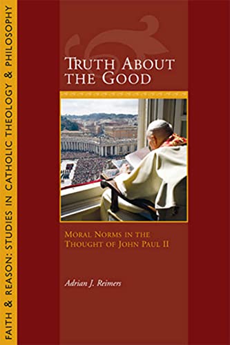 Stock image for Truth About the Good: Moral Norms in the Thought of John Paul II (Faith and Reason: Studies in Catholic Theology and Philosophy) for sale by Midtown Scholar Bookstore