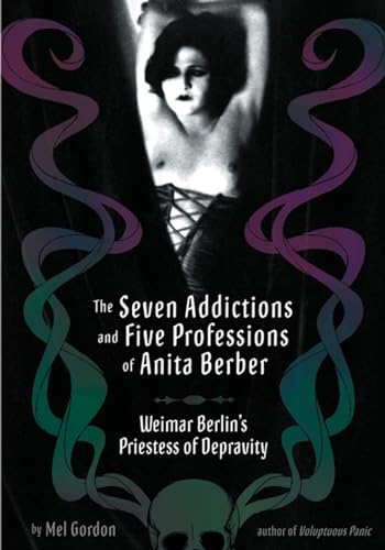 Imagen de archivo de The Seven Addictions and Five Professions of Anita Berber: Weimar Berlin's Priestess of Depravity Format: Paperback a la venta por INDOO