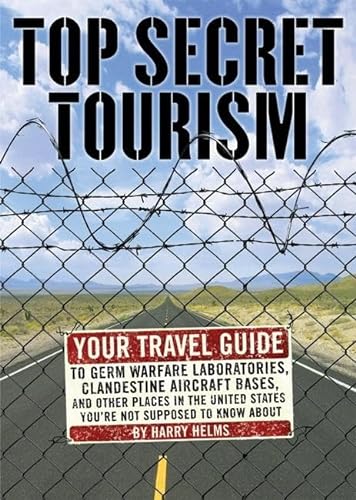 Stock image for Top Secret Tourism: Your Travel Guide to Germ Warfare Laboratories, Clandestine Aircraft Bases and Other Places in the United States You're Not Supposed to Know About for sale by Wonder Book