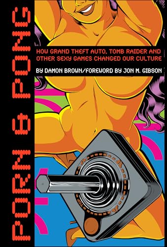 Porn & Pong: How Grand Theft Auto, Tomb Raider and other Sexy Games Changed Our Culture (9781932595369) by Damon Brown