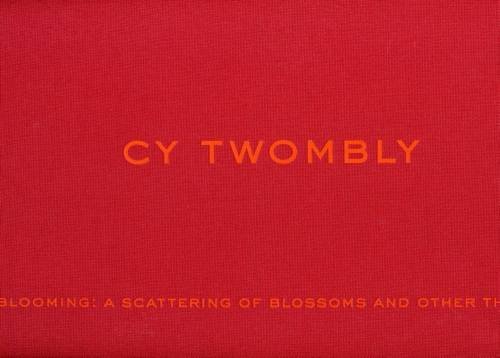 Beispielbild fr Cy Twombly: Blooming: A Scattering of Blossoms and Other Things zum Verkauf von Bookworks