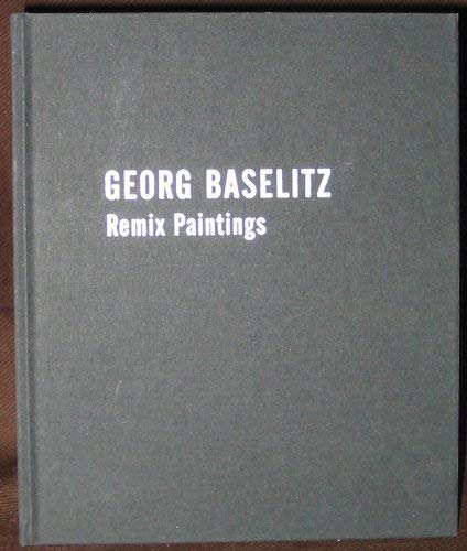 Imagen de archivo de Georg Baselitz: Remix Paintings a la venta por Jay W. Nelson, Bookseller, IOBA