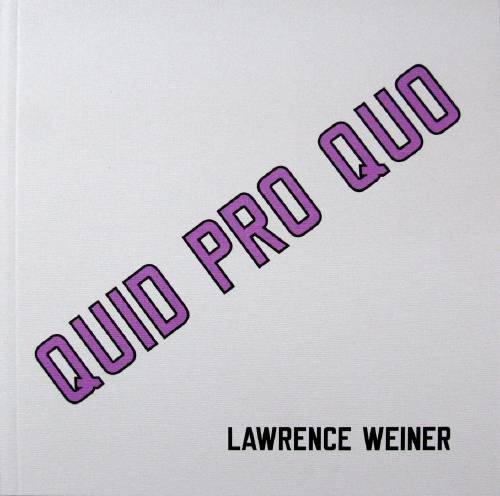 Stock image for Quid pro quo : Lawrence Weiner for sale by Mullen Books, ABAA