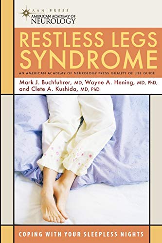 Restless Legs Syndrome: Coping with Your Sleepless Nights (American Academy of Neurology Press Quality of Life Guides) (9781932603576) by Buchfuhrer MD, Mark J.; Hening MD PhD, Wayne A.; Kushida MD, Clete A.