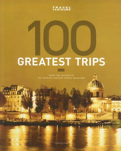 Imagen de archivo de Travel + Leisure's The 100 Greatest Trips of 2008 (Travel + Leisure's 100 Greatest Trips) a la venta por Ergodebooks