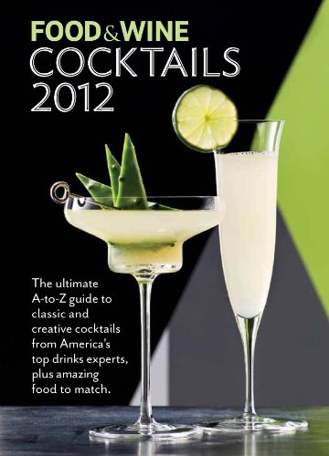 Stock image for Cocktails 2012 : An Ultimate A-to-Z Guide to Classic and Creative Cocktails from America's Top Drinks Experts, Plus Amazing Food to Match for sale by Better World Books