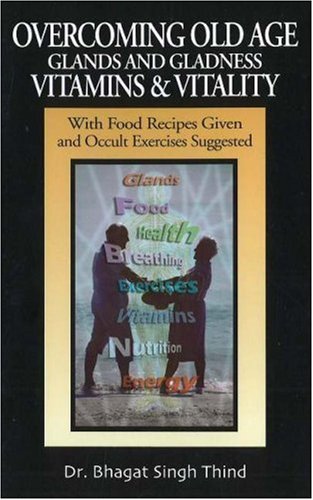 Stock image for Overcoming Old Age -- Glands & Gladness -- Vitamins & Vitality: With Food Recipes Given & Occult Exercises Suggested for sale by THE SAINT BOOKSTORE
