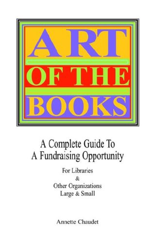 Stock image for ART OF THE BOOKS A Complete Guide to a Fundraising Project for Libraries & Other Organizations for sale by Lakeside Books