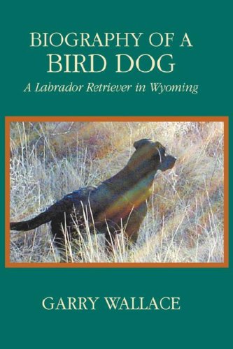 9781932636314: Biography of a Bird Dog: A Labrador Retriever in Wyoming