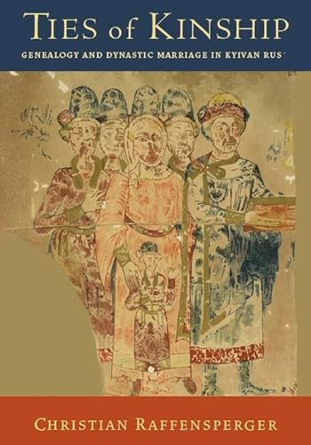 9781932650136: Ties of Kinship: Genealogy and Dynastic Marriage in Kyivan Rus: 76 (Harvard Series in Ukrainian Studies)
