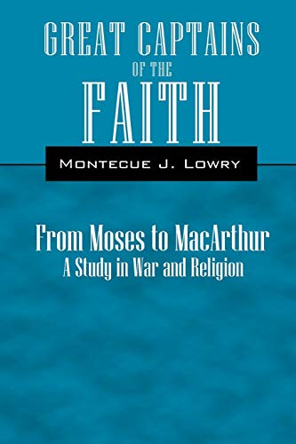 Great Captains of the Faith from Moses to Macarthur: A Study in War And Religion (9781932672640) by Lowry, Montecue J.