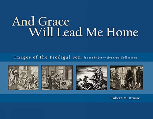 Stock image for And Grace Will Lead Me Home: The Jerry Evenrud Collection of Images of the Parable of the Prodigal Son for sale by HPB-Movies