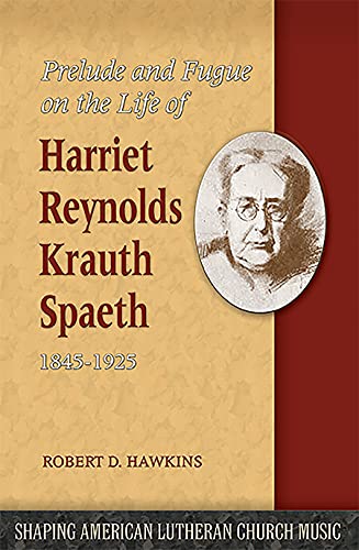 Beispielbild fr Prelude and Fugue on the Life of Harriet Reynolds Krauth Spaeth 1845-1925 (Shaping American Lutheran Church Music, 1) zum Verkauf von Books From California