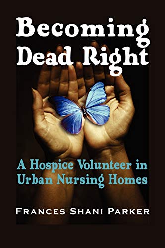 9781932690354: Becoming Dead Right: A Hospice Volunteer in Urban Nursing Homes