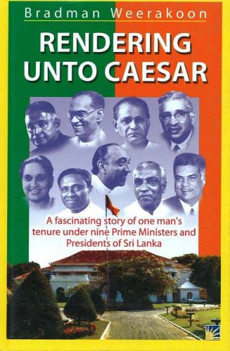 Beispielbild fr Rendering Unto Caesar: A Fascinating Story of One Man*s Tenure under Nine Prime Ministers and Presidents of Sri Lanka zum Verkauf von dsmbooks