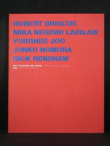 Stock image for Two Thousand and Seven, Northern Clay Center Five McKnight Artists - Robert Briscoe, Mika Negishi Laidlaw, Yonghee Joo, Junko Nomura, Nick Renshaw for sale by Frost Pocket Farm - IOBA