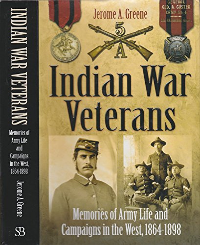 Indian War Veterans : Memories of Army Life and Campaigns in the West, 1864-1898