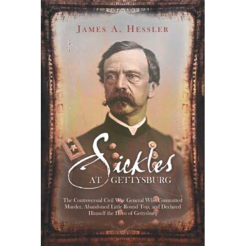 9781932714647: Sickles at Gettysburg: The Controversial Civil War General Who Committed Murder, Abandoned Little Round Top, and Declared Himself the Hero of Gettysburg