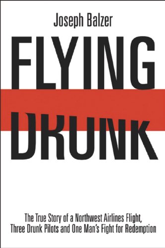 

FLYING DRUNK: The True Story of a Northwest Airlines Flight, Three Drunk Pilots, and One Man's Fight for Redemption [signed]
