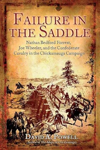 Stock image for Failure in the Saddle: Nathan Bedford Forrest, Joe Wheeler, and the Confederate Cavalry in the Chickamauga Campaign for sale by Montana Book Company