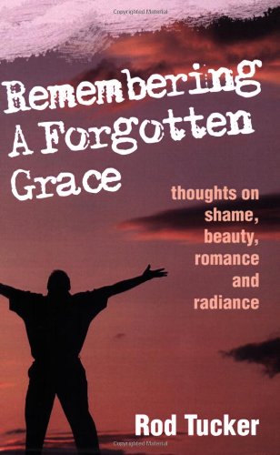 Stock image for Remembering a Forgotten Grace: Thoughts on Shame, Beauty, Romance and Radiance for sale by Blue Vase Books