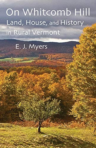 9781932727326: On Whitcomb Hill: Land, House, and History in Rural Vermont