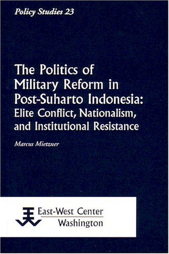 Stock image for The Politics of Military Reform in Post-Suharto Indonesia: Elite Conflict, Nationalism, and Institutional Resistance for sale by mountain